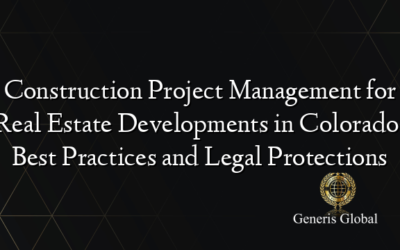 Construction Project Management for Real Estate Developments in Colorado: Best Practices and Legal Protections