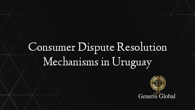 Consumer Dispute Resolution Mechanisms in Uruguay