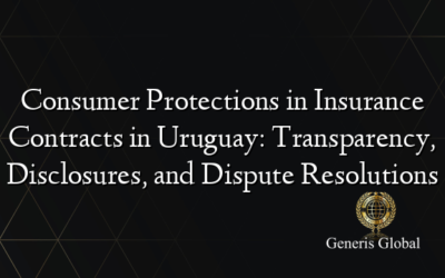 Consumer Protections in Insurance Contracts in Uruguay: Transparency, Disclosures, and Dispute Resolutions