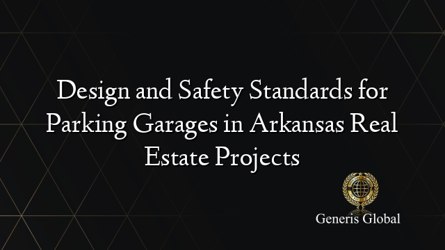 Design and Safety Standards for Parking Garages in Arkansas Real Estate Projects