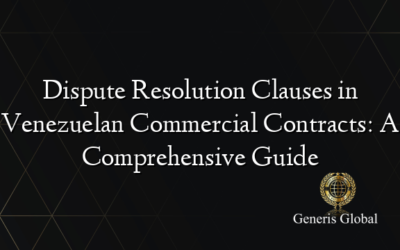 Dispute Resolution Clauses in Venezuelan Commercial Contracts: A Comprehensive Guide