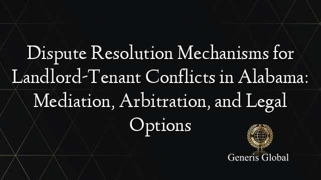 Dispute Resolution Mechanisms for Landlord-Tenant Conflicts in Alabama: Mediation, Arbitration, and Legal Options