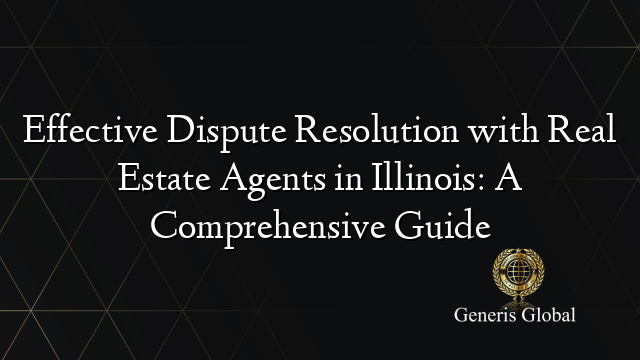 Effective Dispute Resolution with Real Estate Agents in Illinois: A Comprehensive Guide