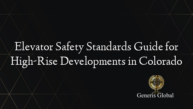 Elevator Safety Standards Guide for High-Rise Developments in Colorado