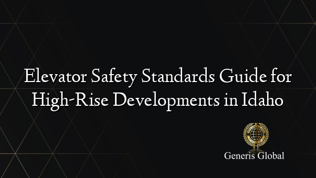Elevator Safety Standards Guide for High-Rise Developments in Idaho