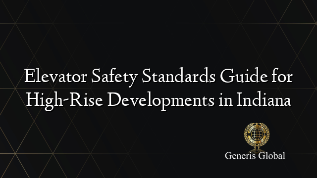 Elevator Safety Standards Guide for High-Rise Developments in Indiana
