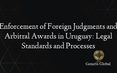 Enforcement of Foreign Judgments and Arbitral Awards in Uruguay: Legal Standards and Processes