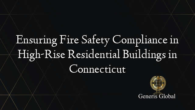 Ensuring Fire Safety Compliance in High-Rise Residential Buildings in Connecticut