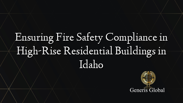 Ensuring Fire Safety Compliance in High-Rise Residential Buildings in Idaho