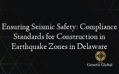 Ensuring Seismic Safety: Compliance Standards for Construction in Earthquake Zones in Delaware