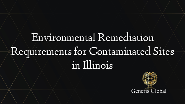 Environmental Remediation Requirements for Contaminated Sites in Illinois