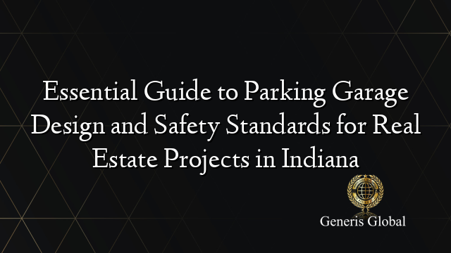 Essential Guide to Parking Garage Design and Safety Standards for Real Estate Projects in Indiana