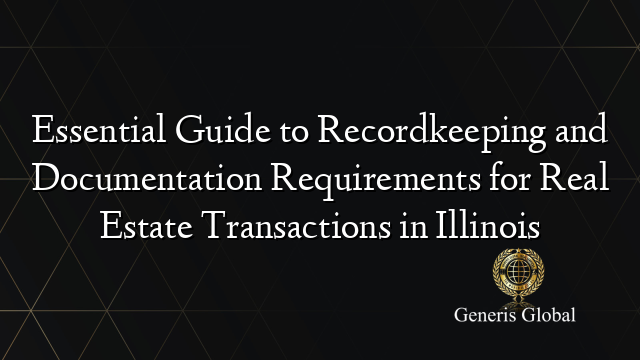 Essential Guide to Recordkeeping and Documentation Requirements for Real Estate Transactions in Illinois