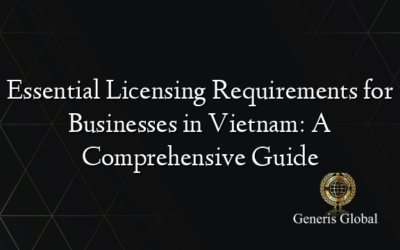 Essential Licensing Requirements for Businesses in Vietnam: A Comprehensive Guide