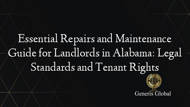 Essential Repairs and Maintenance Guide for Landlords in Alabama: Legal Standards and Tenant Rights