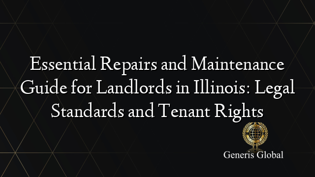 Essential Repairs and Maintenance Guide for Landlords in Illinois: Legal Standards and Tenant Rights