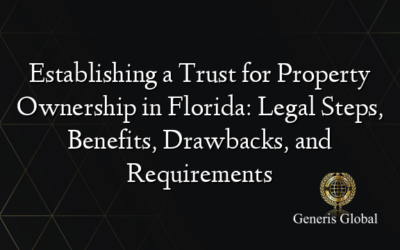 Establishing a Trust for Property Ownership in Florida: Legal Steps, Benefits, Drawbacks, and Requirements