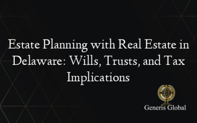 Estate Planning with Real Estate in Delaware: Wills, Trusts, and Tax Implications