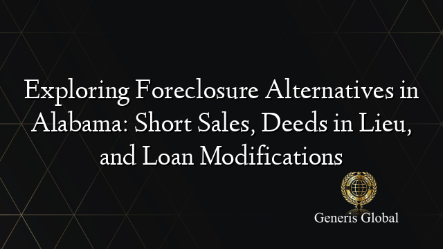 Exploring Foreclosure Alternatives in Alabama: Short Sales, Deeds in Lieu, and Loan Modifications
