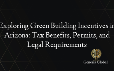 Exploring Green Building Incentives in Arizona: Tax Benefits, Permits, and Legal Requirements