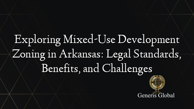 Exploring Mixed-Use Development Zoning in Arkansas: Legal Standards, Benefits, and Challenges