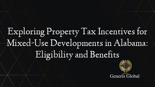 Exploring Property Tax Incentives for Mixed-Use Developments in Alabama: Eligibility and Benefits