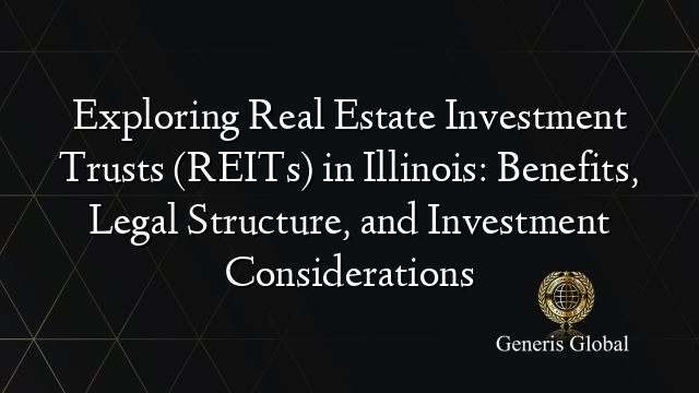Exploring Real Estate Investment Trusts (REITs) in Illinois: Benefits, Legal Structure, and Investment Considerations