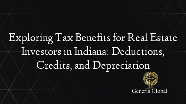 Exploring Tax Benefits for Real Estate Investors in Indiana: Deductions, Credits, and Depreciation