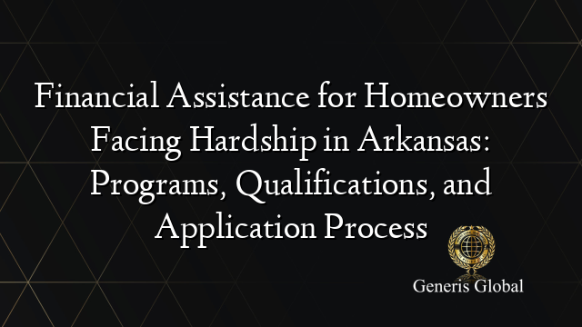 Financial Assistance for Homeowners Facing Hardship in Arkansas: Programs, Qualifications, and Application Process