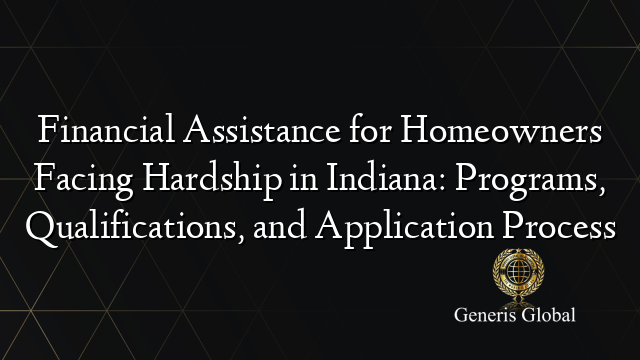 Financial Assistance for Homeowners Facing Hardship in Indiana: Programs, Qualifications, and Application Process