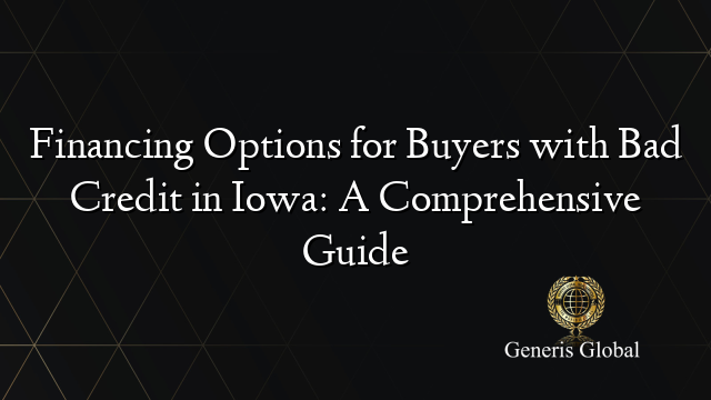 Financing Options for Buyers with Bad Credit in Iowa: A Comprehensive Guide