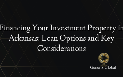Financing Your Investment Property in Arkansas: Loan Options and Key Considerations