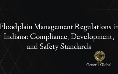 Floodplain Management Regulations in Indiana: Compliance, Development, and Safety Standards