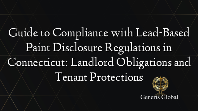 Guide to Compliance with Lead-Based Paint Disclosure Regulations in Connecticut: Landlord Obligations and Tenant Protections