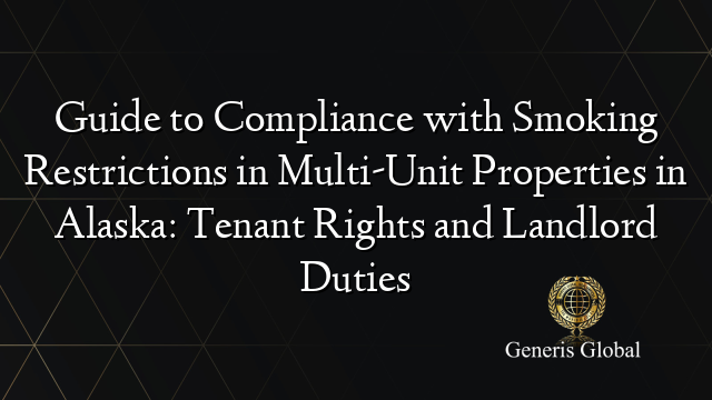 Guide to Compliance with Smoking Restrictions in Multi-Unit Properties in Alaska: Tenant Rights and Landlord Duties