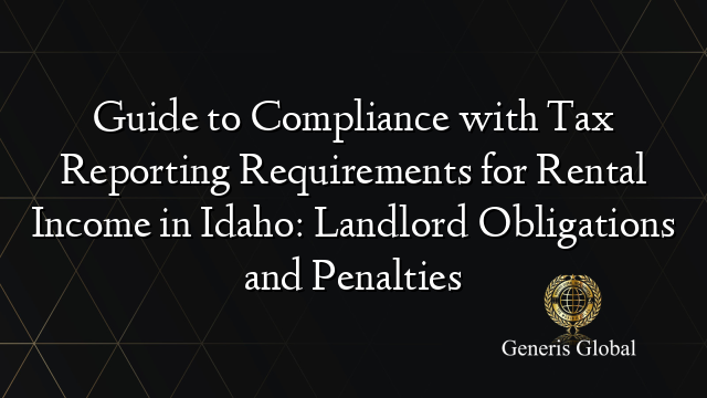 Guide to Compliance with Tax Reporting Requirements for Rental Income in Idaho: Landlord Obligations and Penalties