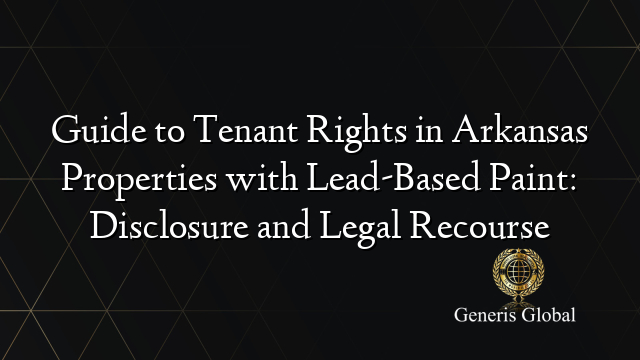 Guide to Tenant Rights in Arkansas Properties with Lead-Based Paint: Disclosure and Legal Recourse