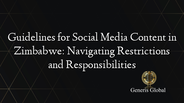 Guidelines for Social Media Content in Zimbabwe: Navigating Restrictions and Responsibilities