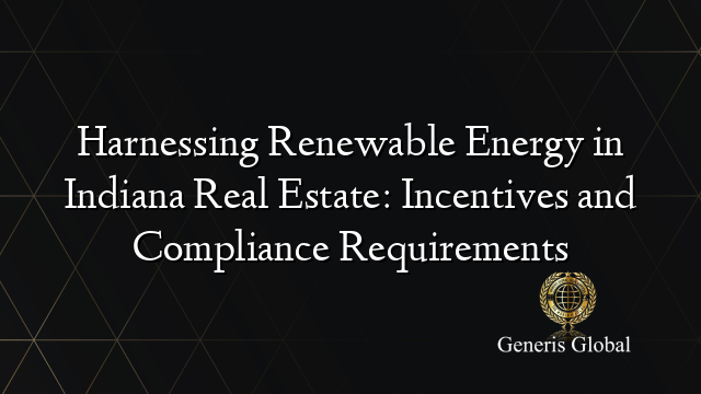 Harnessing Renewable Energy in Indiana Real Estate: Incentives and Compliance Requirements