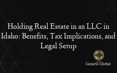 Holding Real Estate in an LLC in Idaho: Benefits, Tax Implications, and Legal Setup