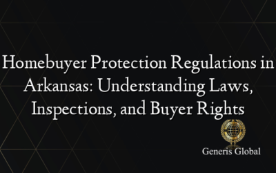 Homebuyer Protection Regulations in Arkansas: Understanding Laws, Inspections, and Buyer Rights