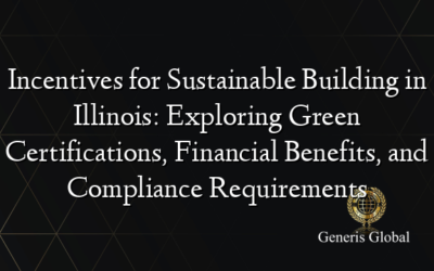 Incentives for Sustainable Building in Illinois: Exploring Green Certifications, Financial Benefits, and Compliance Requirements