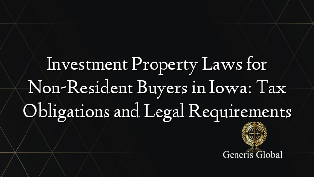 Investment Property Laws for Non-Resident Buyers in Iowa: Tax Obligations and Legal Requirements