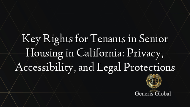 Key Rights for Tenants in Senior Housing in California: Privacy, Accessibility, and Legal Protections