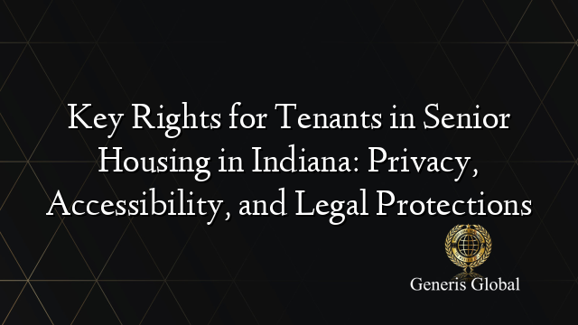 Key Rights for Tenants in Senior Housing in Indiana: Privacy, Accessibility, and Legal Protections