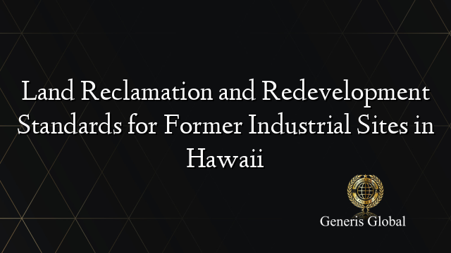 Land Reclamation and Redevelopment Standards for Former Industrial Sites in Hawaii