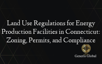 Land Use Regulations for Energy Production Facilities in Connecticut: Zoning, Permits, and Compliance