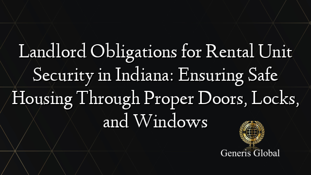 Landlord Obligations for Rental Unit Security in Indiana: Ensuring Safe Housing Through Proper Doors, Locks, and Windows