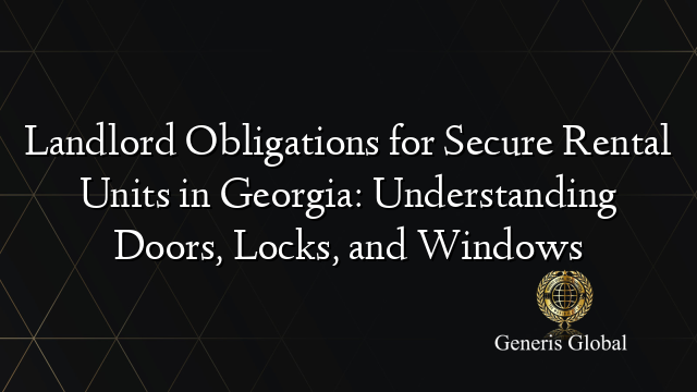 Landlord Obligations for Secure Rental Units in Georgia: Understanding Doors, Locks, and Windows