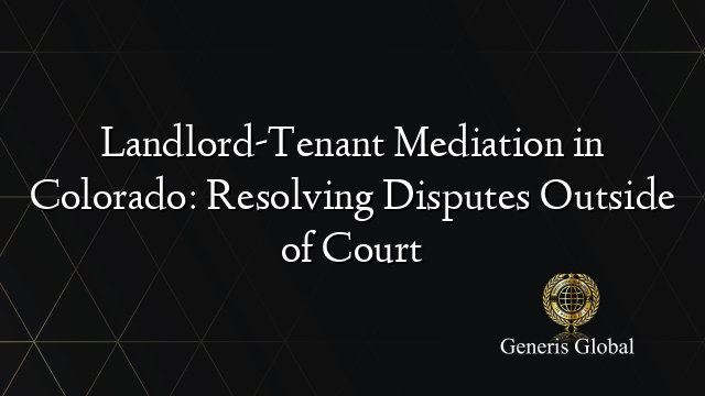 Landlord-Tenant Mediation in Colorado: Resolving Disputes Outside of Court